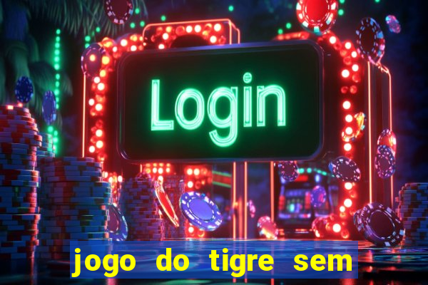 jogo do tigre sem colocar dinheiro